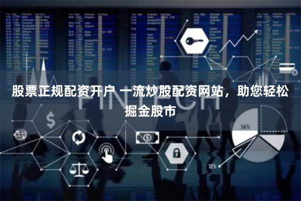 股票正規(guī)配資開(kāi)戶(hù) 一流炒股配資網(wǎng)站，助您輕松掘金股市